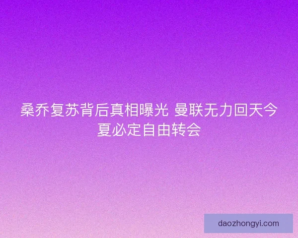 桑乔复苏背后真相曝光 曼联无力回天今夏必定自由转会