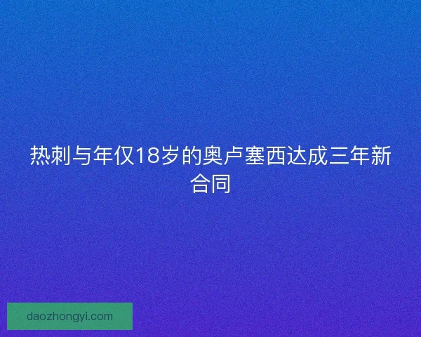 热刺与年仅18岁的奥卢塞西达成三年新合同