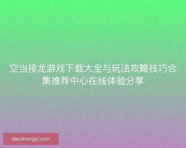 空当接龙游戏下载大全与玩法攻略技巧合集推荐中心在线体验分享